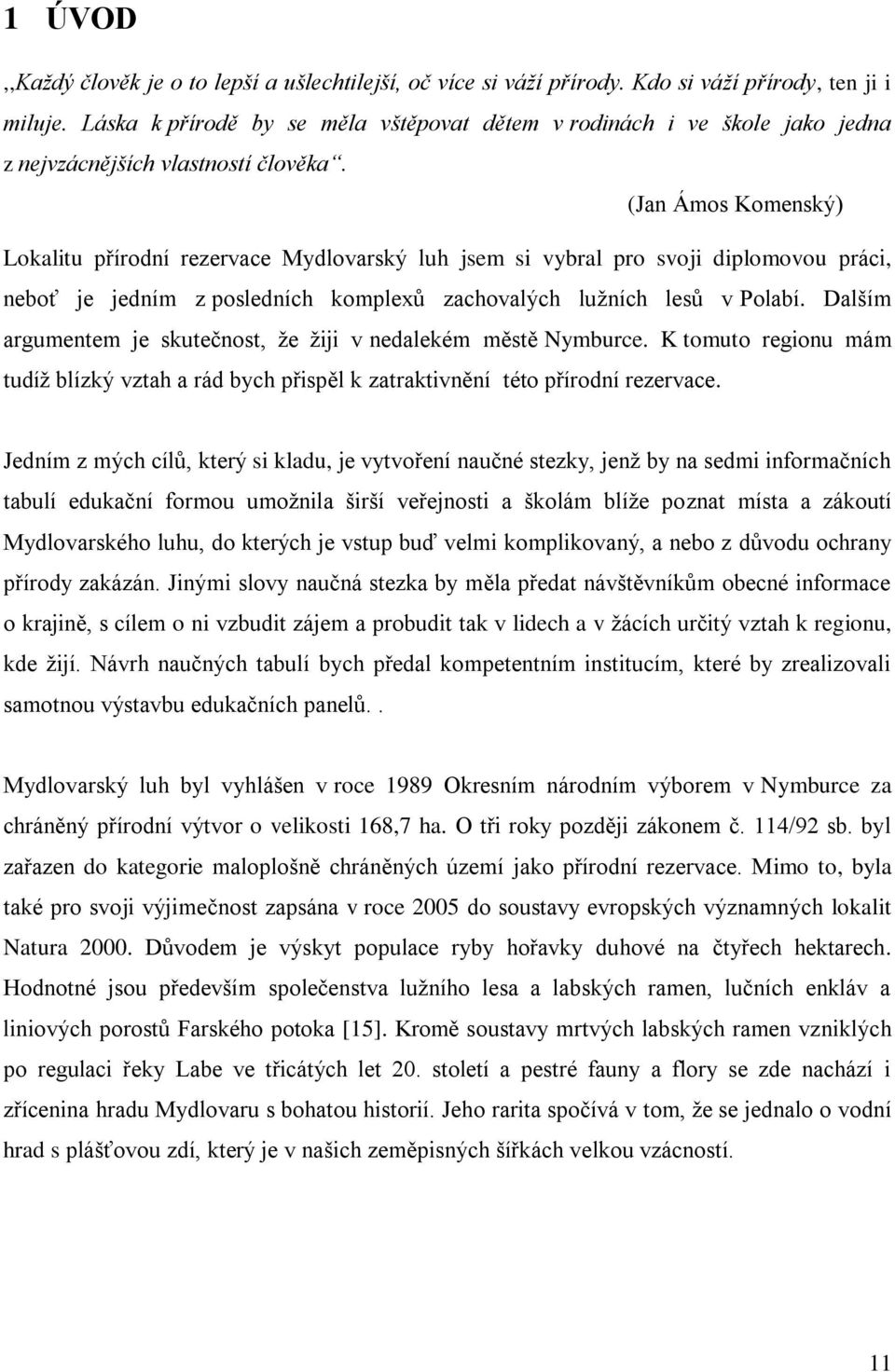 (Jan Ámos Komenský) Lokalitu přírodní rezervace Mydlovarský luh jsem si vybral pro svoji diplomovou práci, neboť je jedním z posledních komplexů zachovalých luţních lesů v Polabí.