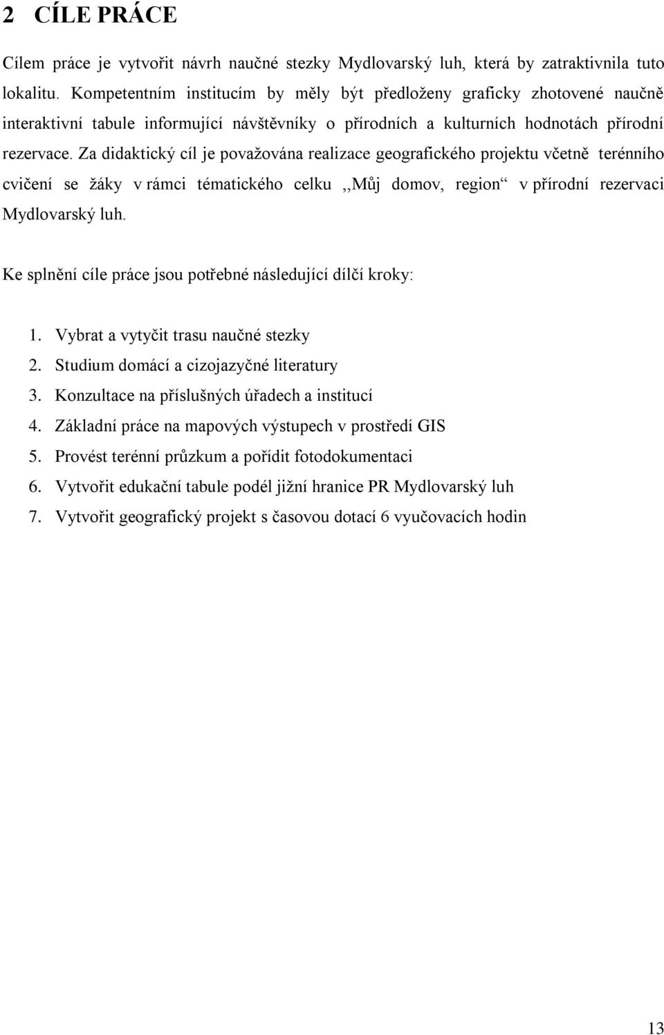 Za didaktický cíl je povaţována realizace geografického projektu včetně terénního cvičení se ţáky v rámci tématického celku,,můj domov, region v přírodní rezervaci Mydlovarský luh.