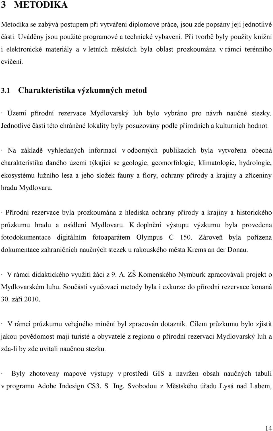 1 Charakteristika výzkumných metod Území přírodní rezervace Mydlovarský luh bylo vybráno pro návrh naučné stezky.