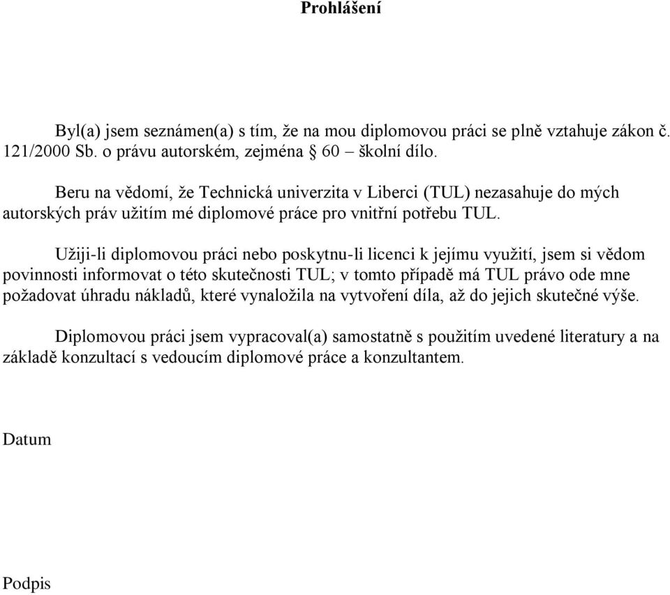 Uţiji-li diplomovou práci nebo poskytnu-li licenci k jejímu vyuţití, jsem si vědom povinnosti informovat o této skutečnosti TUL; v tomto případě má TUL právo ode mne poţadovat