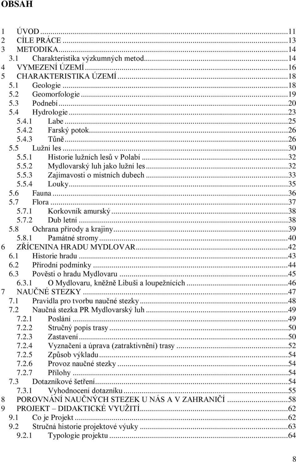 .. 32 5.5.3 Zajímavosti o místních dubech... 33 5.5.4 Louky... 35 5.6 Fauna... 36 5.7 Flora... 37 5.7.1 Korkovník amurský... 38 5.7.2 Dub letní... 38 5.8 Ochrana přírody a krajiny... 39 5.8.1 Památné stromy.