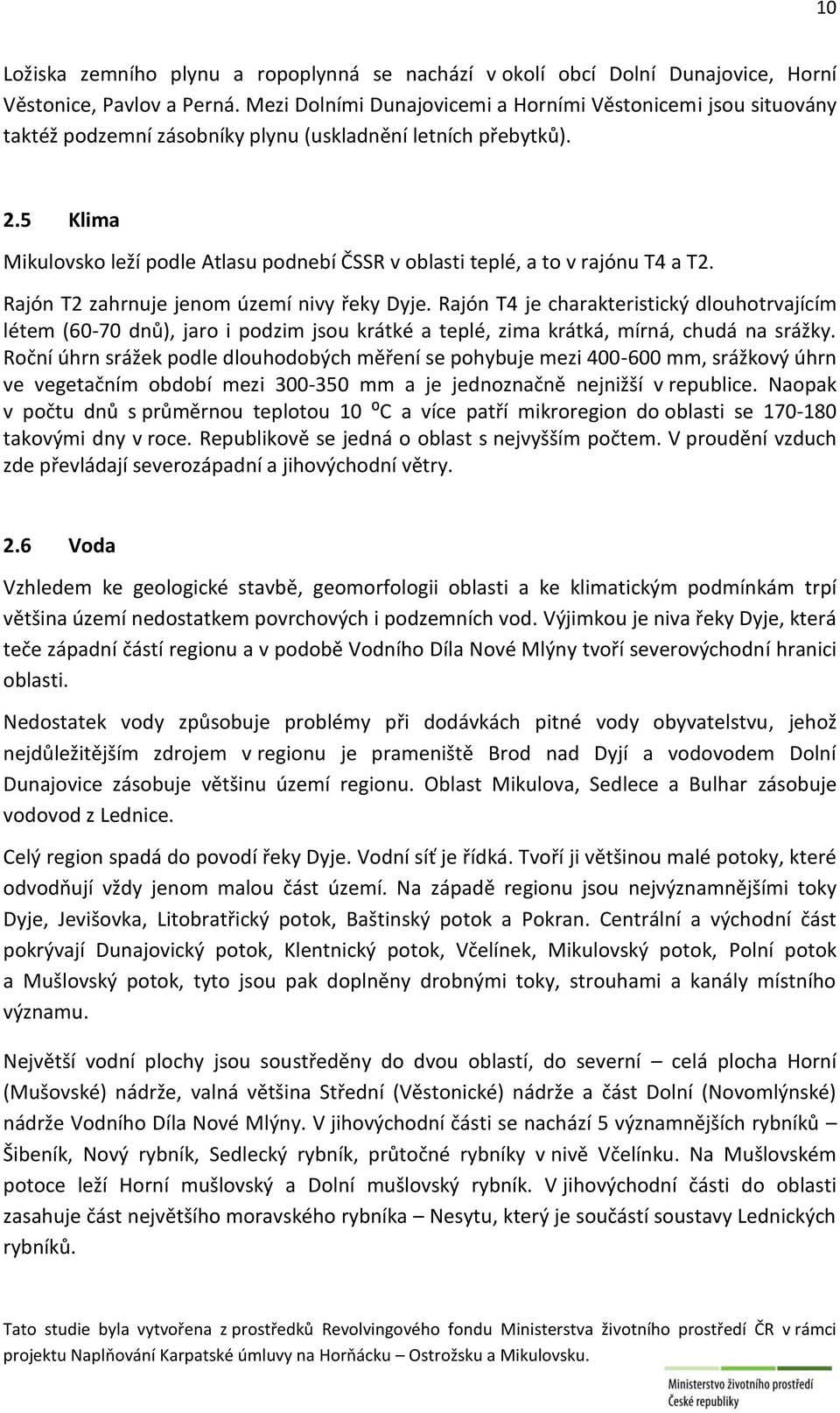 5 Klima Mikulovsko leží podle Atlasu podnebí ČSSR v oblasti teplé, a to v rajónu T4 a T2. Rajón T2 zahrnuje jenom území nivy řeky Dyje.