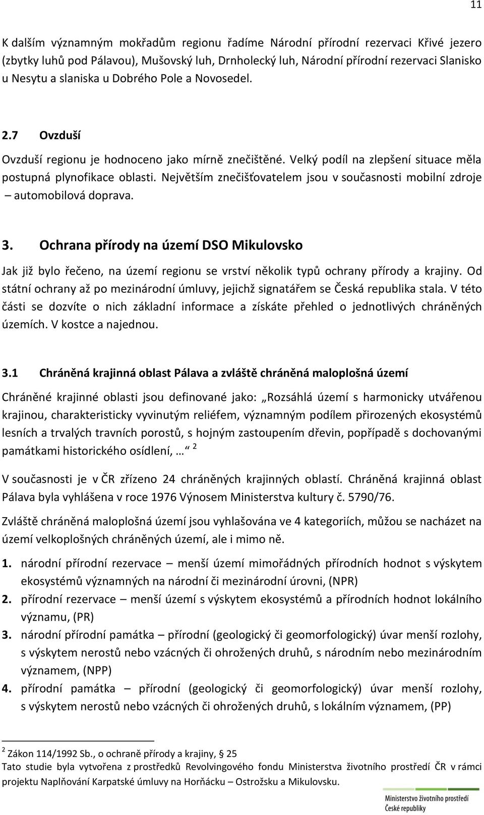 Největším znečišťovatelem jsou v současnosti mobilní zdroje automobilová doprava. 3.