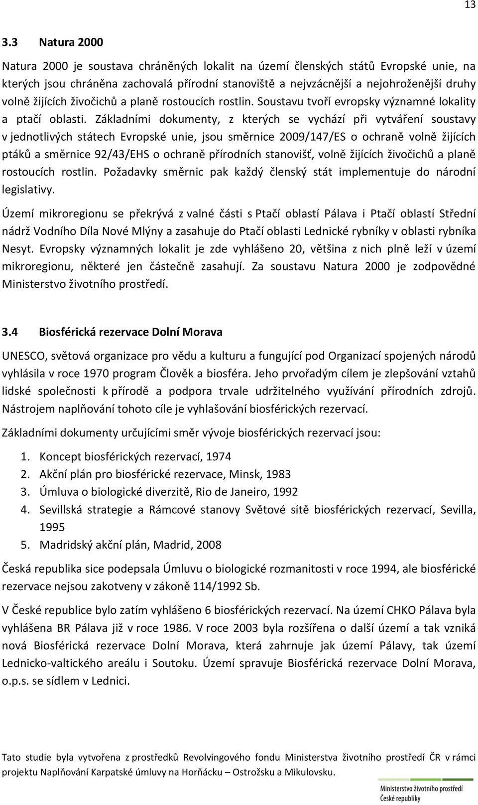 Základními dokumenty, z kterých se vychází při vytváření soustavy v jednotlivých státech Evropské unie, jsou směrnice 2009/147/ES o ochraně volně žijících ptáků a směrnice 92/43/EHS o ochraně