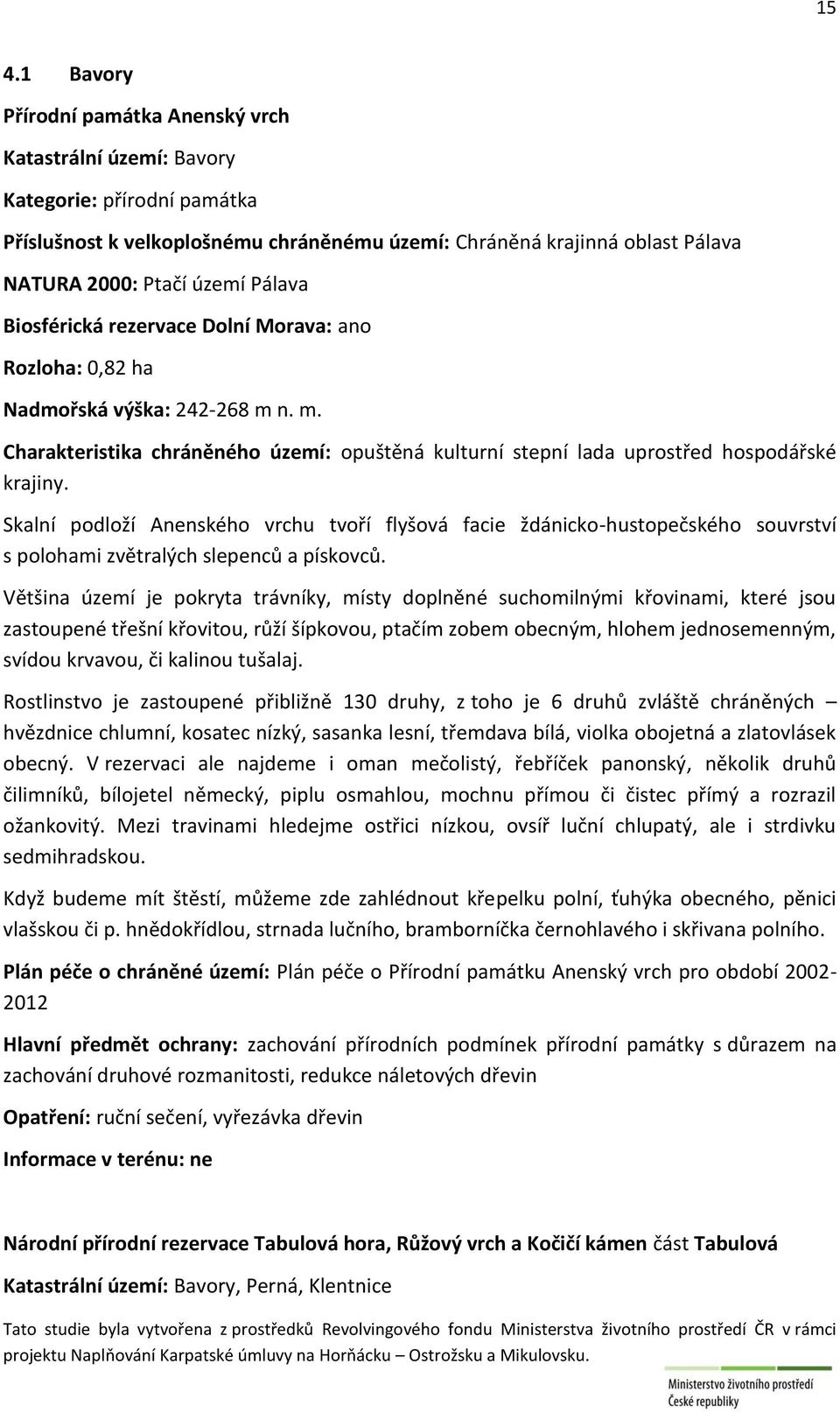 Skalní podloží Anenského vrchu tvoří flyšová facie ždánicko-hustopečského souvrství s polohami zvětralých slepenců a pískovců.