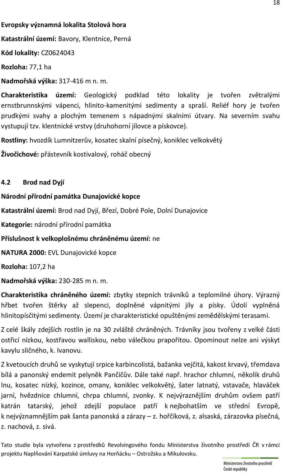 Reliéf hory je tvořen prudkými svahy a plochým temenem s nápadnými skalními útvary. Na severním svahu vystupují tzv. klentnické vrstvy (druhohorní jílovce a pískovce).