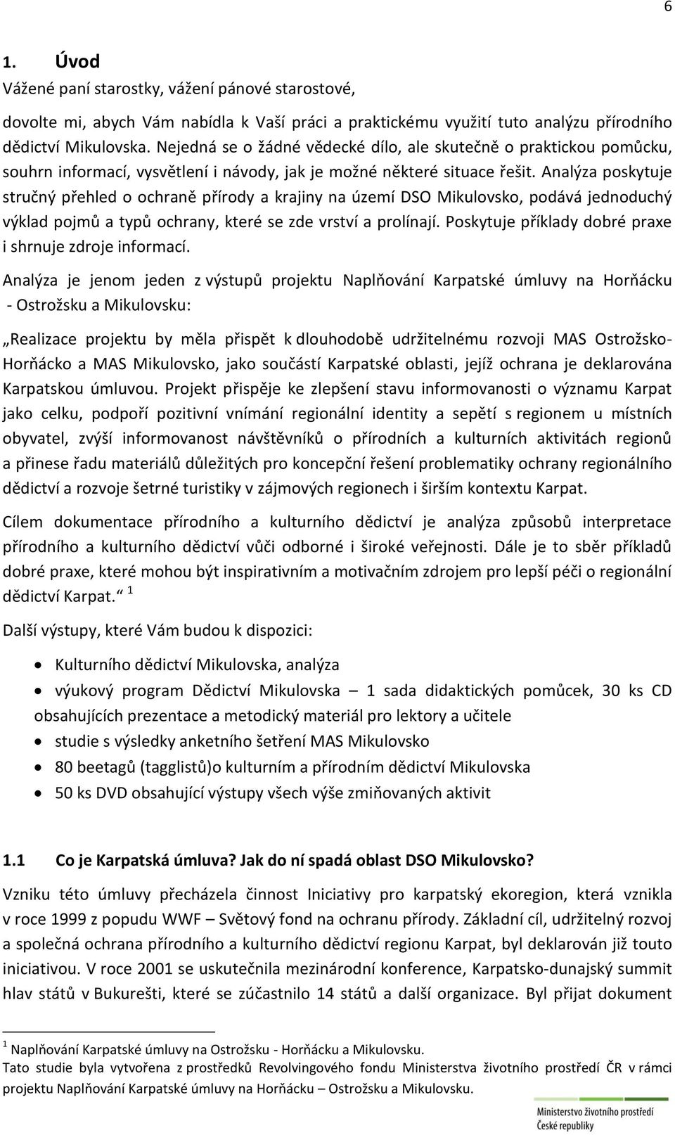 Analýza poskytuje stručný přehled o ochraně přírody a krajiny na území DSO Mikulovsko, podává jednoduchý výklad pojmů a typů ochrany, které se zde vrství a prolínají.