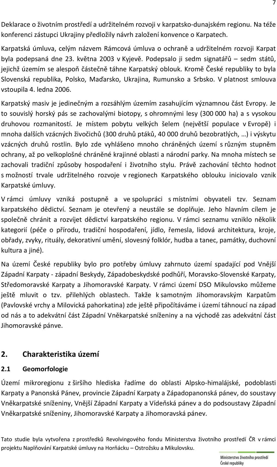 Podepsalo ji sedm signatářů sedm států, jejichž územím se alespoň částečně táhne Karpatský oblouk. Kromě České republiky to byla Slovenská republika, Polsko, Maďarsko, Ukrajina, Rumunsko a Srbsko.