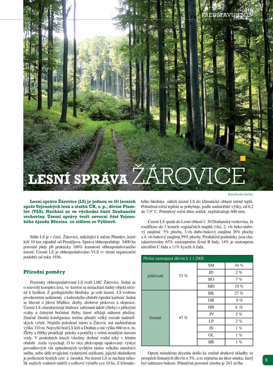 Sídlo LS je v ãásti Îárovice, náleïející k mûstu Plumlov, které leïí 10 km západnû od Prostûjova. Správa obhospodafiuje 5400 ha porostní pûdy pfii prakticky 100% lesnatosti obhospodafiovaného území.