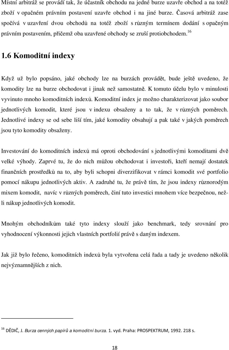 6 Komoditní indexy Když už bylo popsáno, jaké obchody lze na burzách provádět, bude ještě uvedeno, že komodity lze na burze obchodovat i jinak než samostatně.