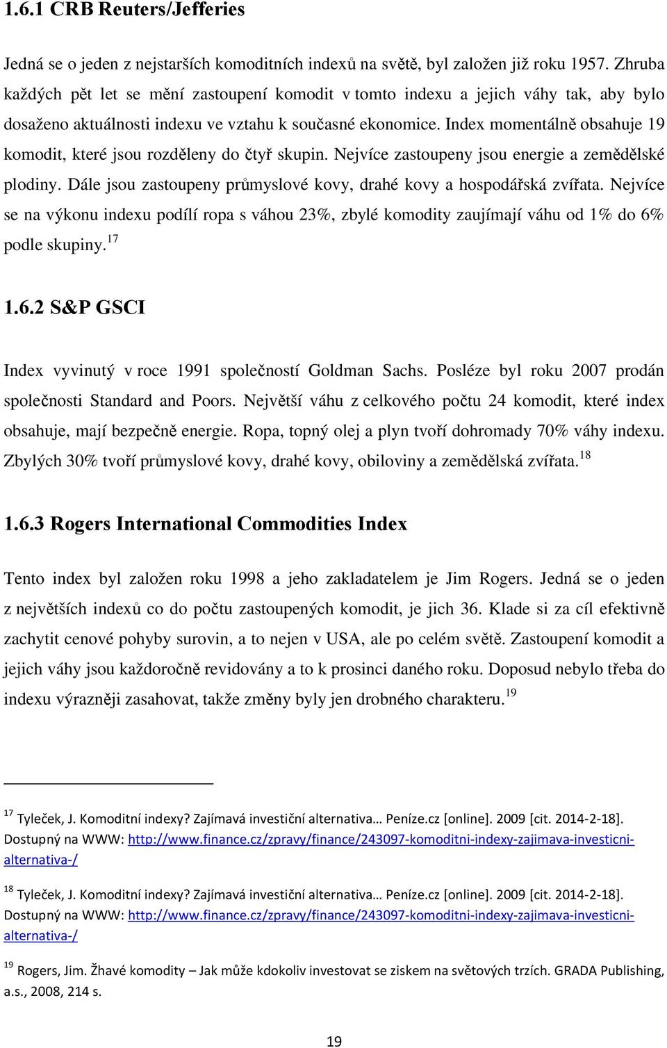 Index momentálně obsahuje 19 komodit, které jsou rozděleny do čtyř skupin. Nejvíce zastoupeny jsou energie a zemědělské plodiny. Dále jsou zastoupeny průmyslové kovy, drahé kovy a hospodářská zvířata.