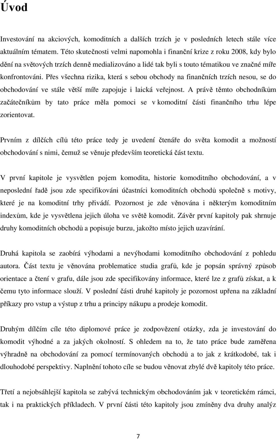 Přes všechna rizika, která s sebou obchody na finančních trzích nesou, se do obchodování ve stále větší míře zapojuje i laická veřejnost.