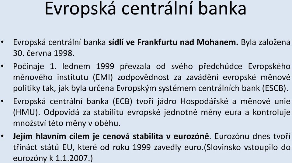 systémem centrálních bank (ESCB). Evropská centrální banka (ECB) tvoří jádro Hospodářské a měnové unie (HMU).