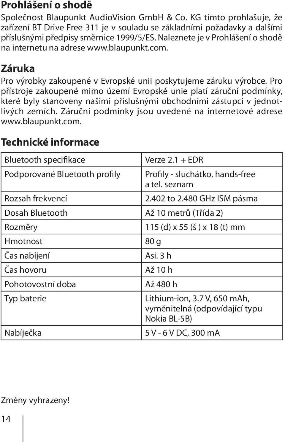 blaupunkt.com. Záruka Pro výrobky zakoupené v Evropské unii poskytujeme záruku výrobce.