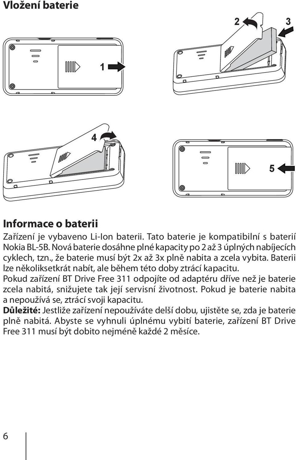 Baterii lze několiksetkrát nabít, ale během této doby ztrácí kapacitu.