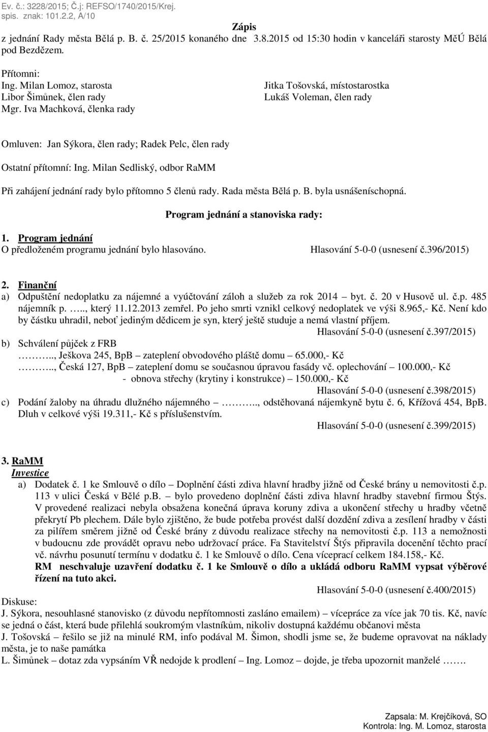 Milan Sedliský, odbor RaMM Při zahájení jednání rady bylo přítomno 5 členů rady. Rada města Bělá p. B. byla usnášeníschopná. Program jednání a stanoviska rady: 1.