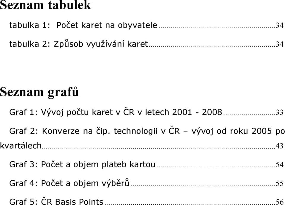 ..34 Seznam grafů Graf 1: Vývoj počtu karet v ČR v letech 2001-2008.