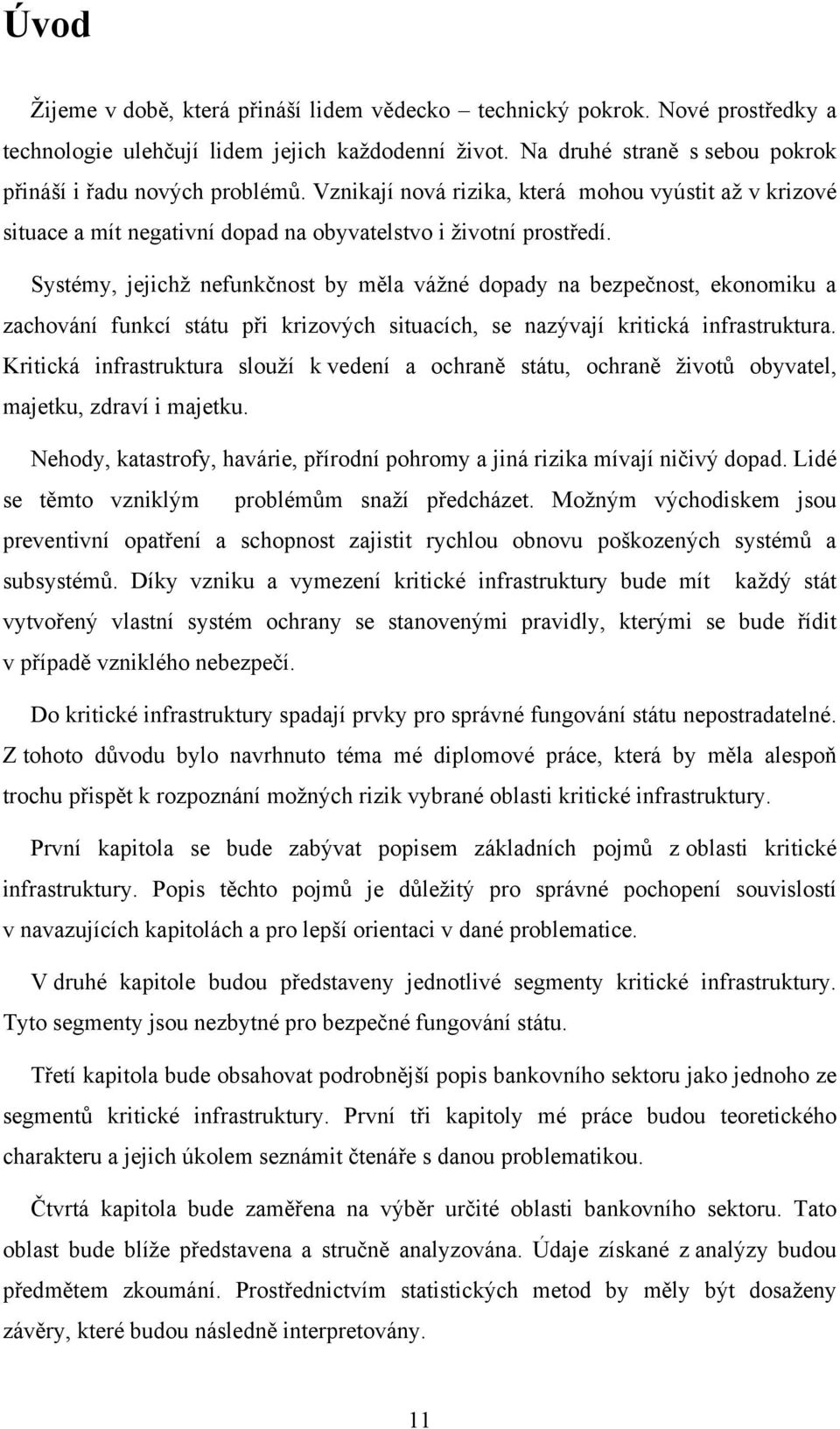 Systémy, jejichž nefunkčnost by měla vážné dopady na bezpečnost, ekonomiku a zachování funkcí státu při krizových situacích, se nazývají kritická infrastruktura.