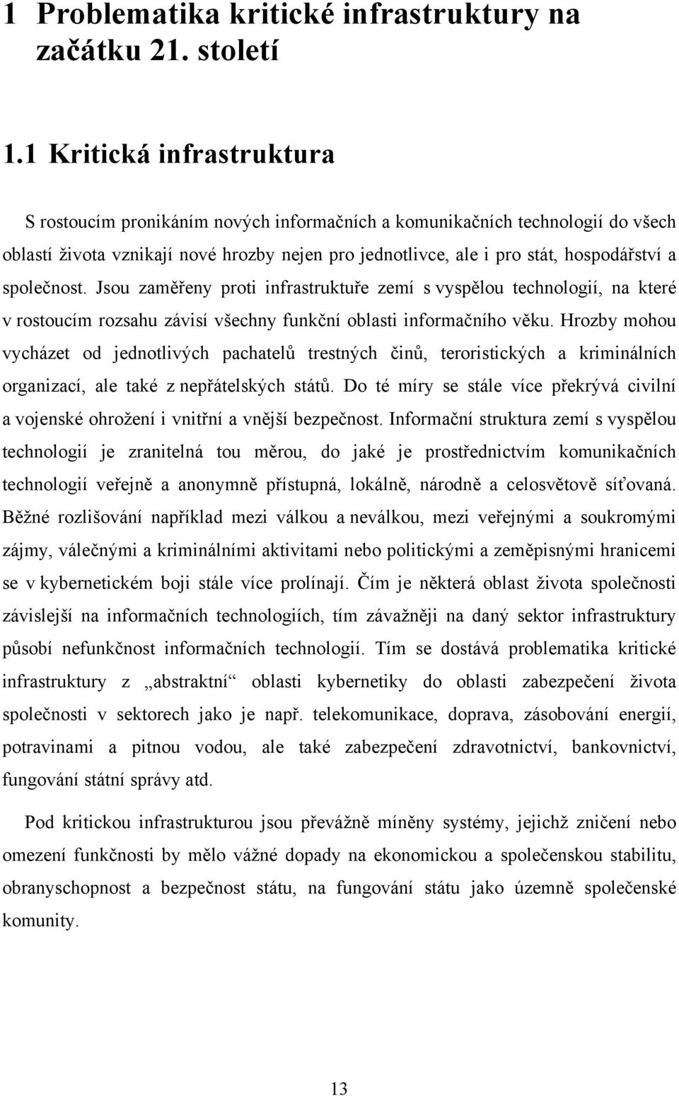 společnost. Jsou zaměřeny proti infrastruktuře zemí s vyspělou technologií, na které v rostoucím rozsahu závisí všechny funkční oblasti informačního věku.