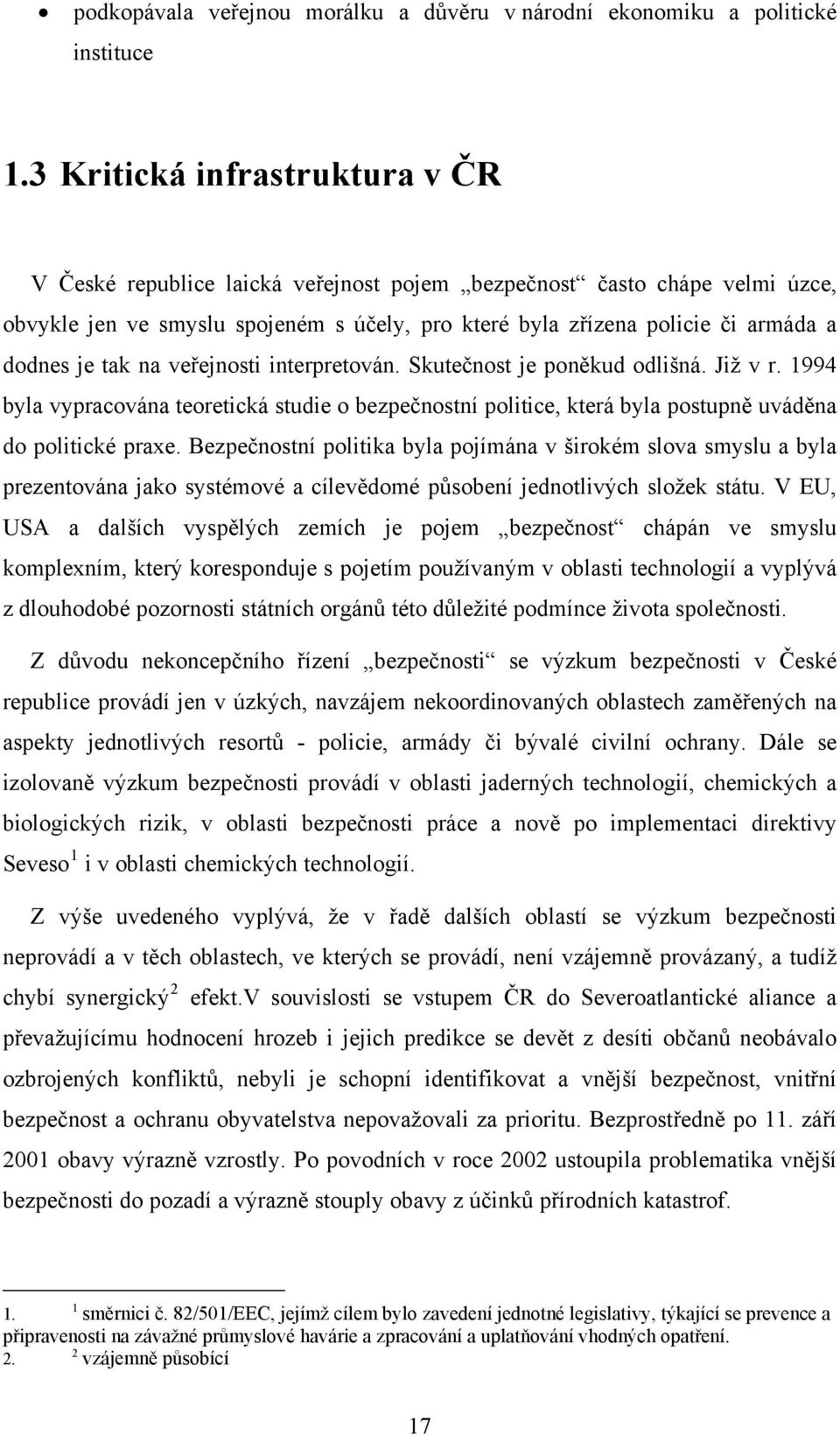 tak na veřejnosti interpretován. Skutečnost je poněkud odlišná. Již v r. 1994 byla vypracována teoretická studie o bezpečnostní politice, která byla postupně uváděna do politické praxe.