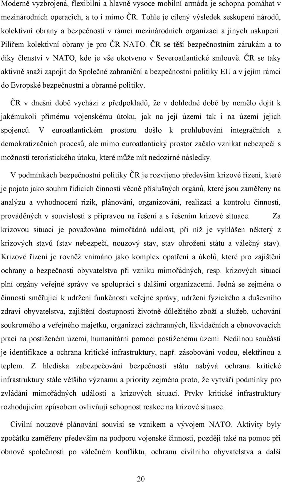 ČR se těší bezpečnostním zárukám a to díky členství v NATO, kde je vše ukotveno v Severoatlantické smlouvě.