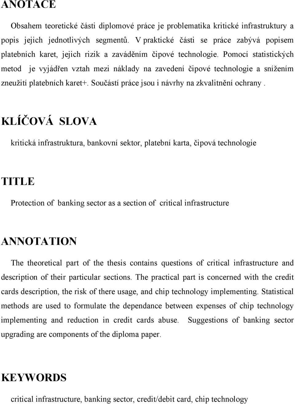 Pomocí statistických metod je vyjádřen vztah mezi náklady na zavedení čipové technologie a snížením zneužití platebních karet+. Součástí práce jsou i návrhy na zkvalitnění ochrany.