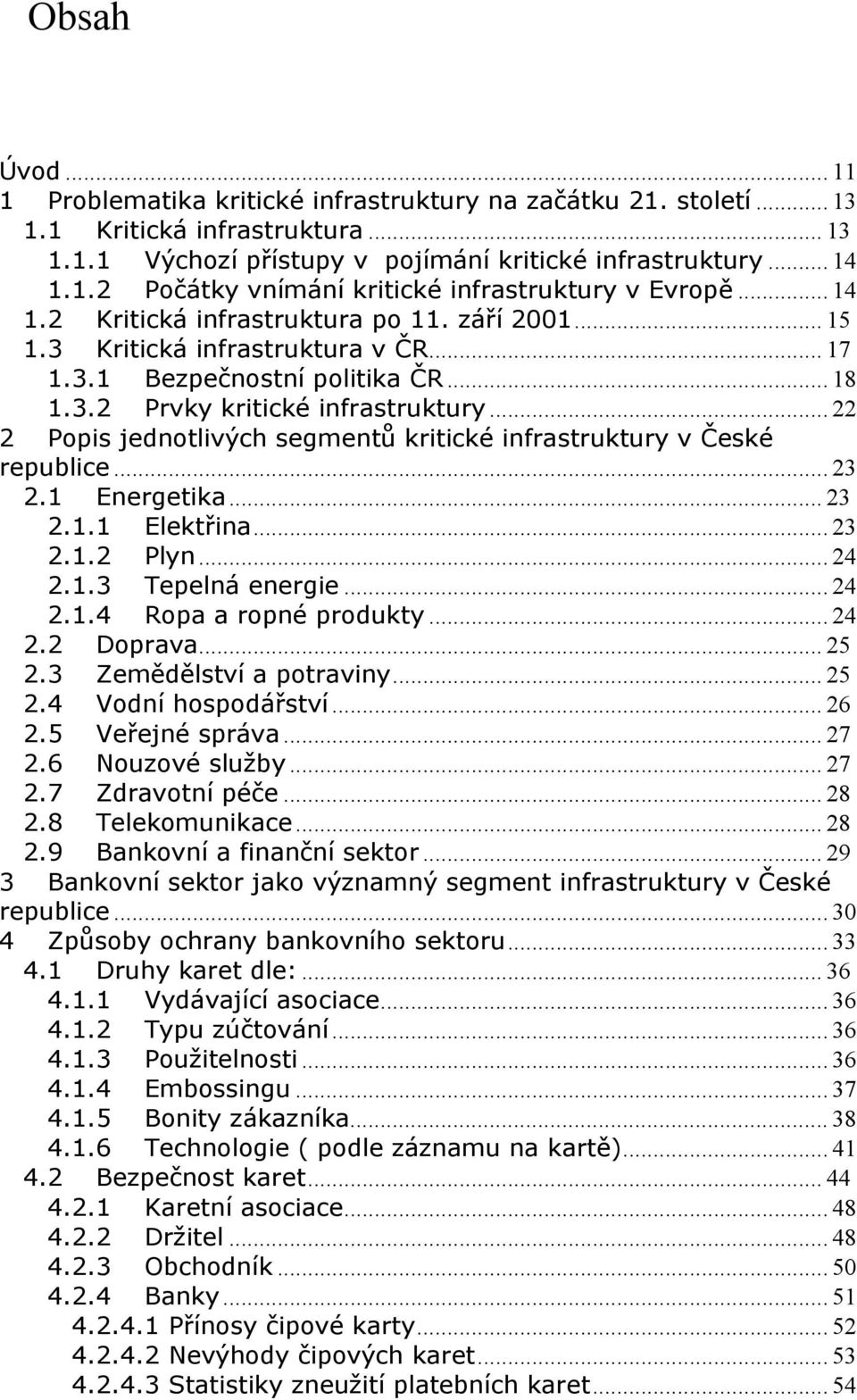 .. 22 2 Popis jednotlivých segmentů kritické infrastruktury v České republice... 23 2.1 Energetika... 23 2.1.1 Elektřina... 23 2.1.2 Plyn... 24 2.1.3 Tepelná energie... 24 2.1.4 Ropa a ropné produkty.