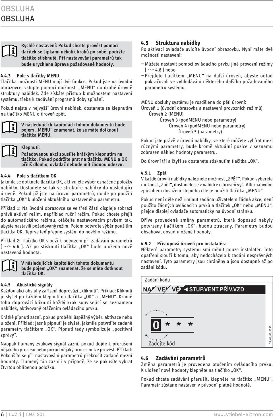 Pokud jste na úvodní obrazovce, vstupte pomocí možnosti MENU do druhé úrovně struktury nabídek. Zde získáte přístup k možnostem nastavení systému, třeba k zadávání programů doby spínání.