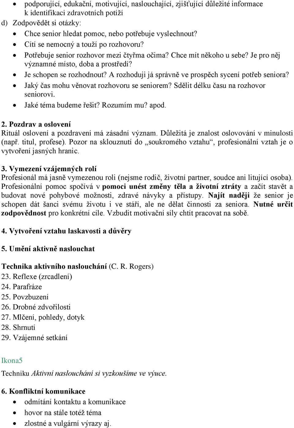 A rozhoduji já správně ve prospěch sycení potřeb seniora? Jaký čas mohu věnovat rozhovoru se seniorem? Sdělit délku času na rozhovor seniorovi. Jaké téma budeme řešit? Rozumím mu? apod. 2.