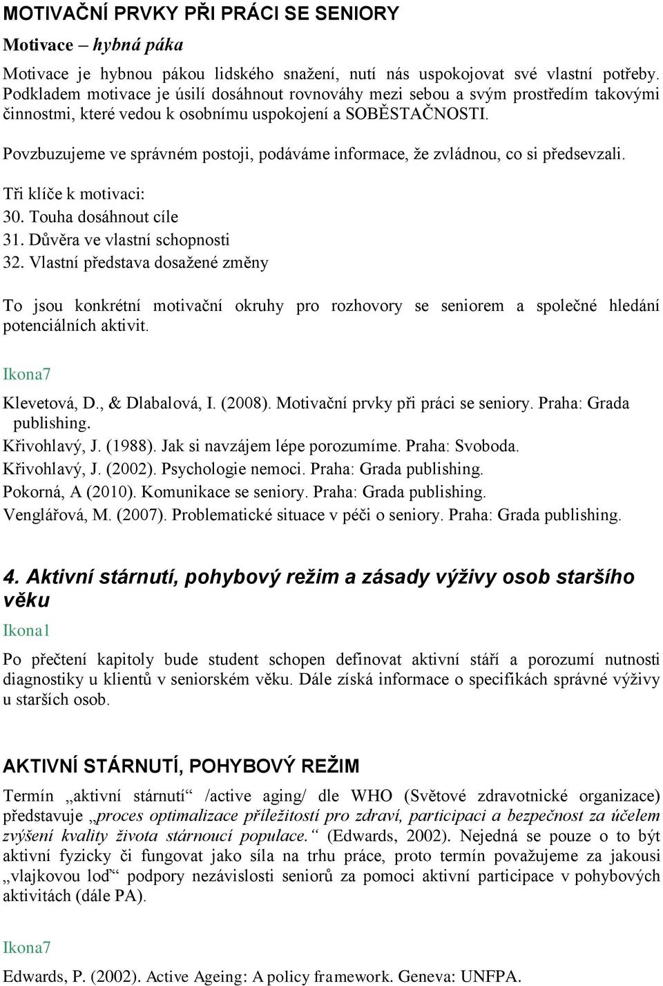 Povzbuzujeme ve správném postoji, podáváme informace, že zvládnou, co si předsevzali. Tři klíče k motivaci: 3. Touha dosáhnout cíle 31. Důvěra ve vlastní schopnosti 32.