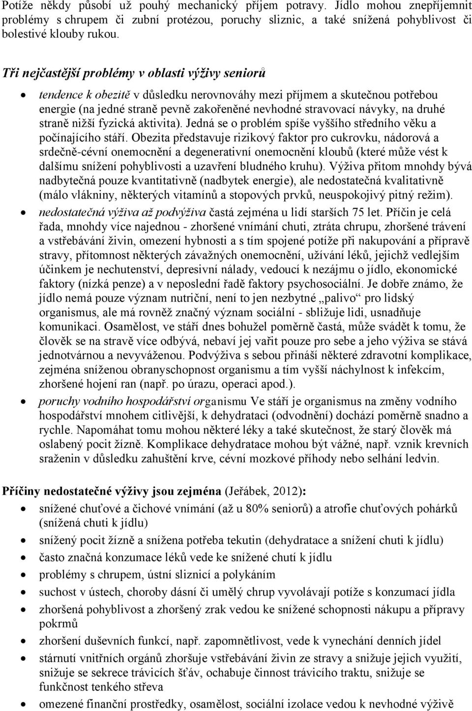 druhé straně nižší fyzická aktivita). Jedná se o problém spíše vyššího středního věku a počínajícího stáří.