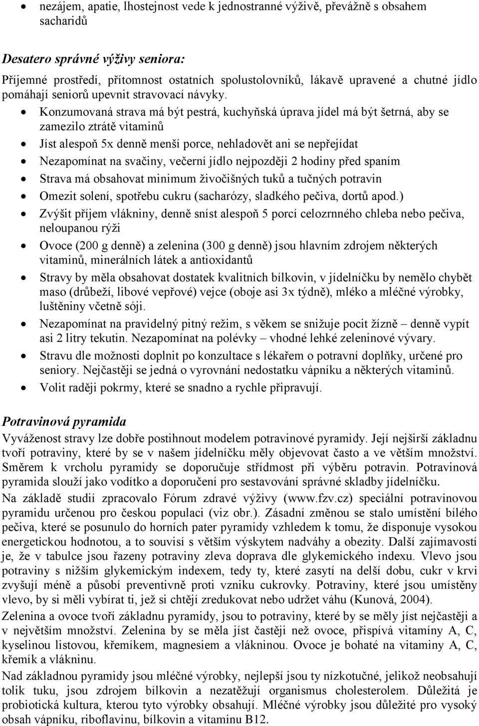 Konzumovaná strava má být pestrá, kuchyňská úprava jídel má být šetrná, aby se zamezilo ztrátě vitaminů Jíst alespoň 5x denně menší porce, nehladovět ani se nepřejídat Nezapomínat na svačiny, večerní