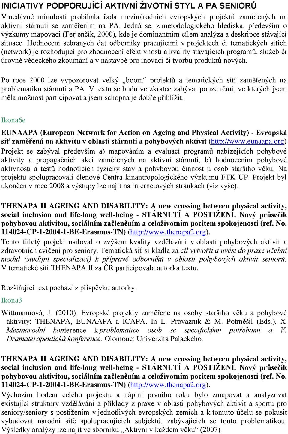 Hodnocení sebraných dat odborníky pracujícími v projektech či tematických sítích (network) je rozhodující pro zhodnocení efektivnosti a kvality stávajících programů, služeb či úrovně vědeckého