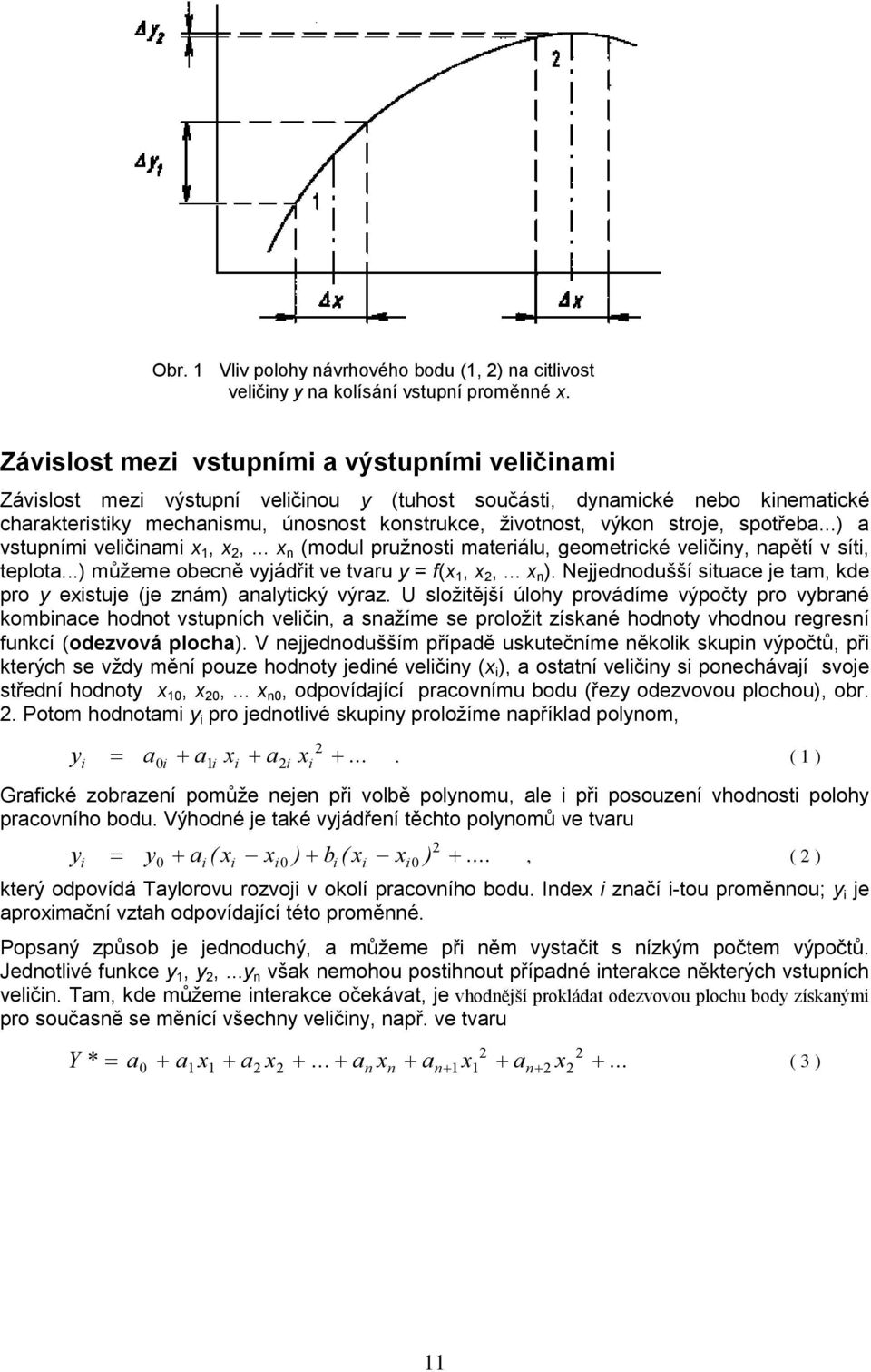 stroje, spotřeba...) a vstupními veličinami x 1, x,... x n (modul pružnosti materiálu, geometrické veličiny, napětí v síti, teplota...) můžeme obecně vyjádřit ve tvaru y = f(x 1, x,... x n ).