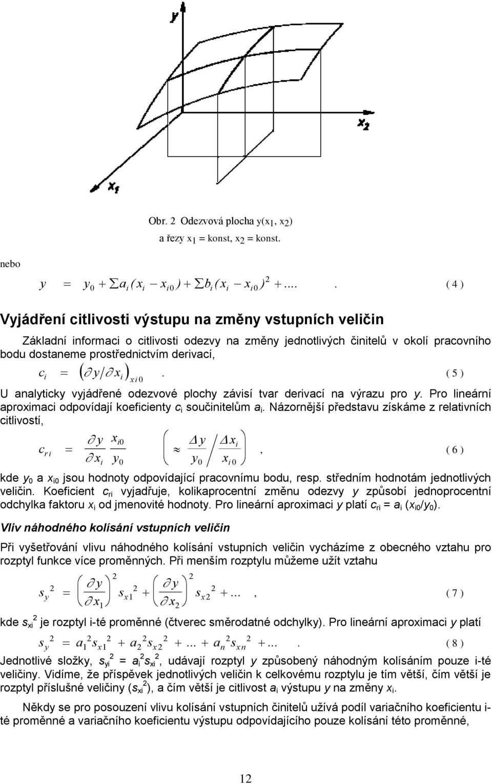 prostřednictvím derivací, c y x i i xi 0. ( 5 ) U analyticky vyjádřené odezvové plochy závisí tvar derivací na výrazu pro y. Pro lineární aproximaci odpovídají koeficienty c i součinitelům a i.