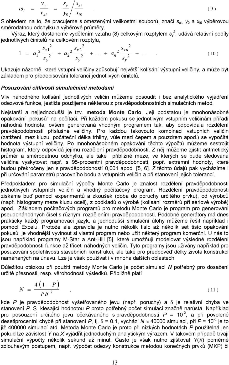 ... ( 10 ) s s s y y Ukazuje názorně, které vstupní veličiny způsobují největší kolísání výstupní veličiny, a může být základem pro předepisování tolerancí jednotlivých činitelů.