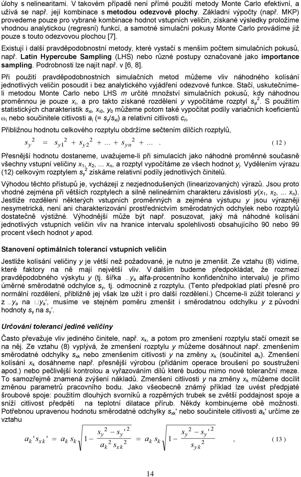 touto odezvovou plochou [7]. Existují i další pravděpodobnostní metody, které vystačí s menším počtem simulačních pokusů, např.