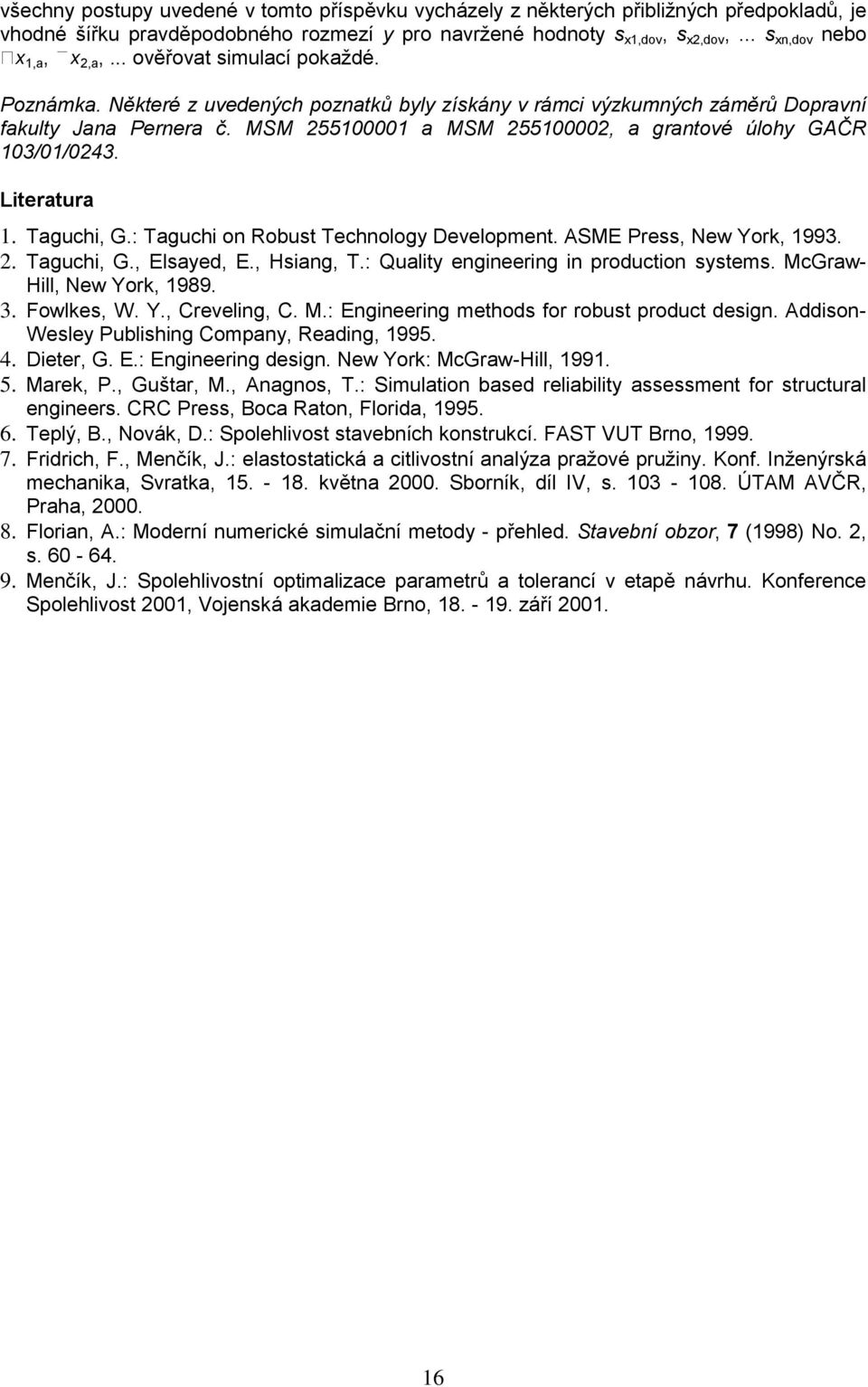 MSM 55100001 a MSM 5510000, a grantové úlohy GAČR 103/01/043. Literatura 1. Taguchi, G.: Taguchi on Robust Technology Development. ASME Press, New York, 1993.. Taguchi, G., Elsayed, E., Hsiang, T.