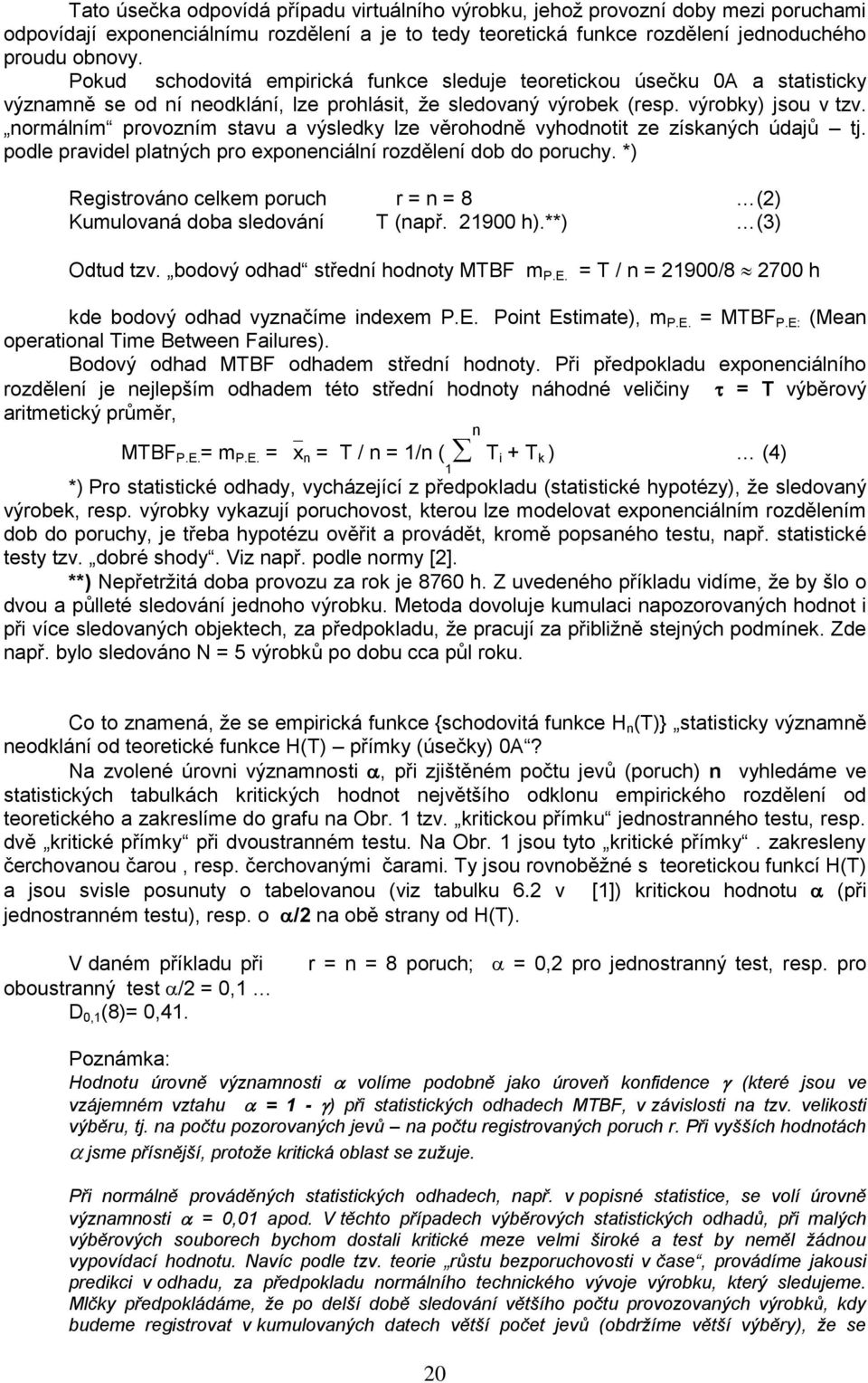 normálním provozním stavu a výsledky lze věrohodně vyhodnotit ze získaných údajů tj. podle pravidel platných pro exponenciální rozdělení dob do poruchy.