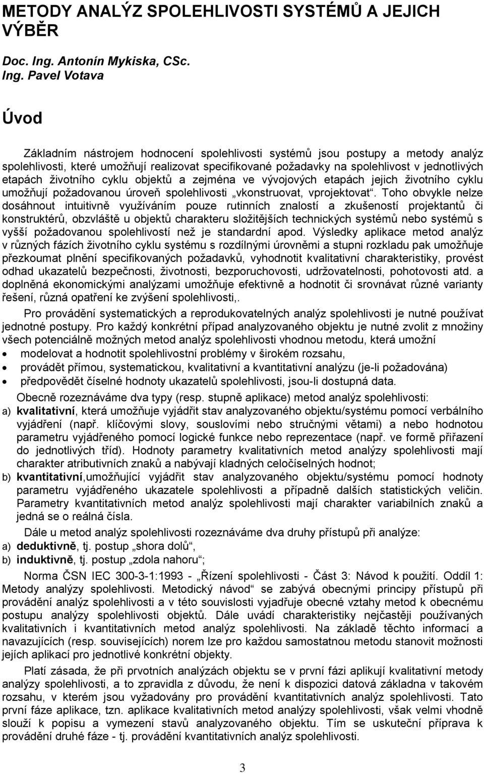 Pavel Votava Úvod Základním nástrojem hodnocení spolehlivosti systémů jsou postupy a metody analýz spolehlivosti, které umožňují realizovat specifikované požadavky na spolehlivost v jednotlivých