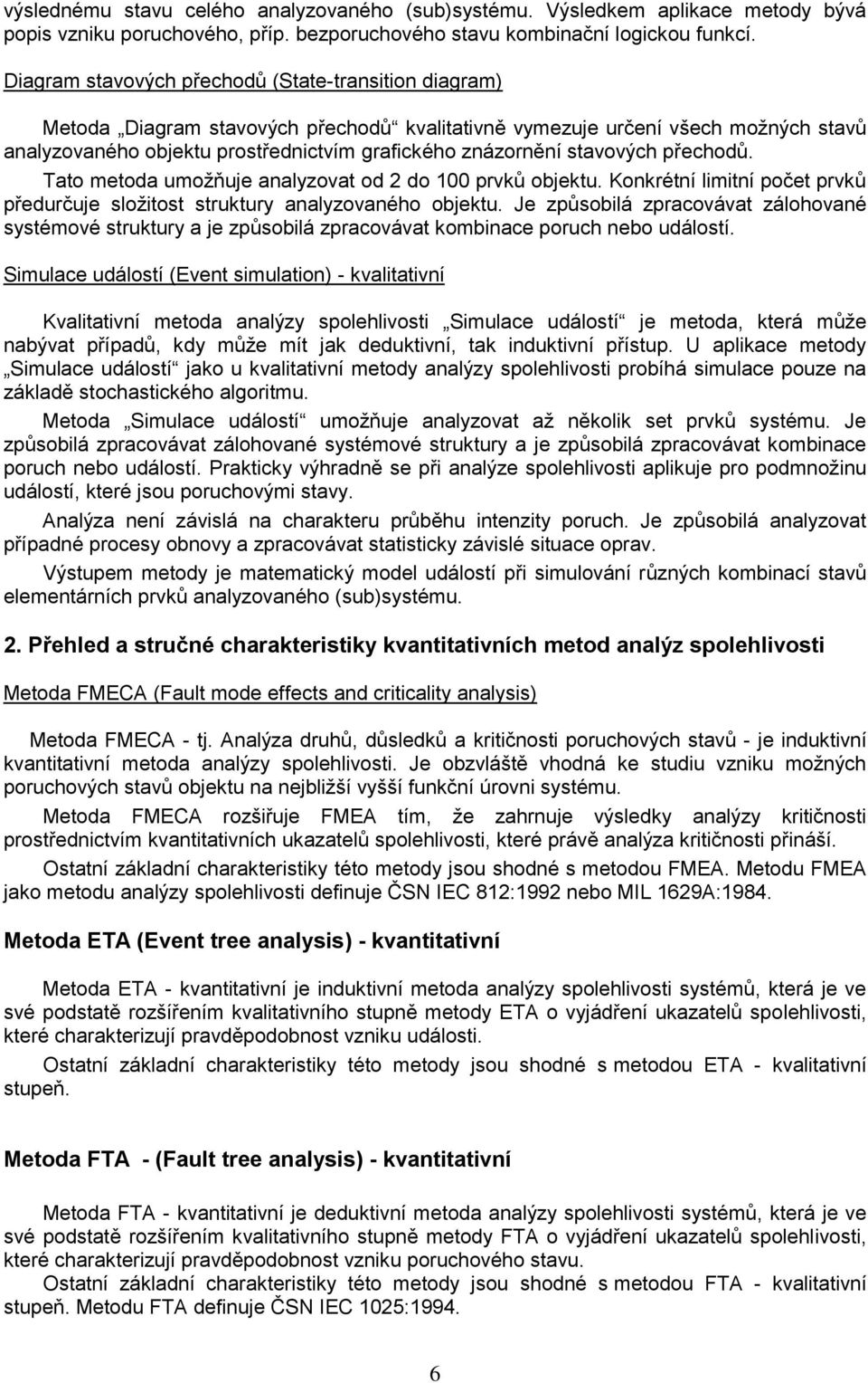 stavových přechodů. Tato metoda umožňuje analyzovat od do 100 prvků objektu. Konkrétní limitní počet prvků předurčuje složitost struktury analyzovaného objektu.