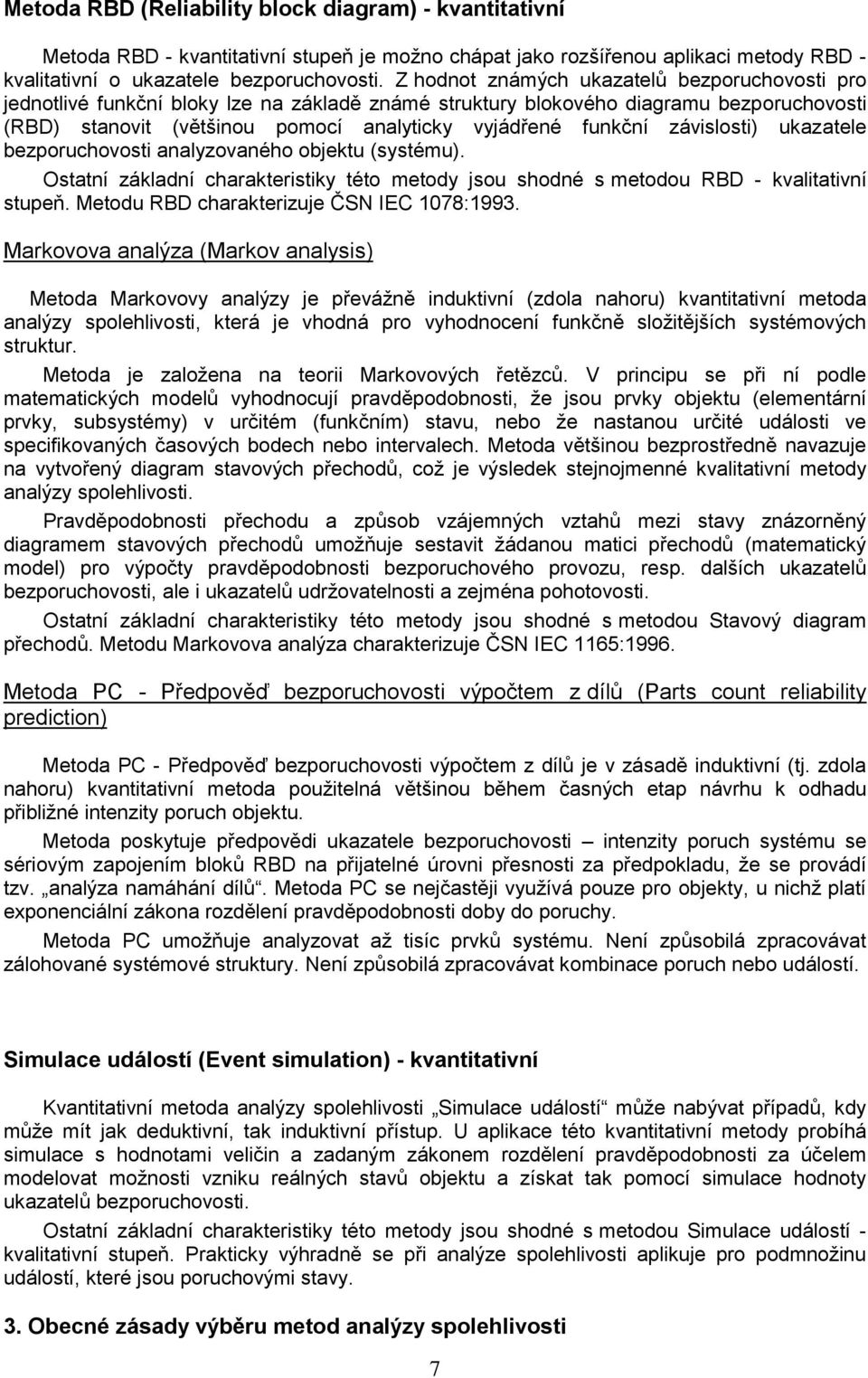 závislosti) ukazatele bezporuchovosti analyzovaného objektu (systému). Ostatní základní charakteristiky této metody jsou shodné s metodou RBD - kvalitativní stupeň.