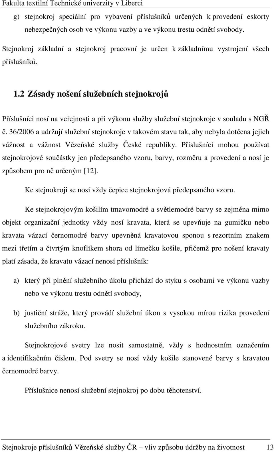 2 Zásady nošení služebních stejnokrojů Příslušníci nosí na veřejnosti a při výkonu služby služební stejnokroje v souladu s NGŘ č.