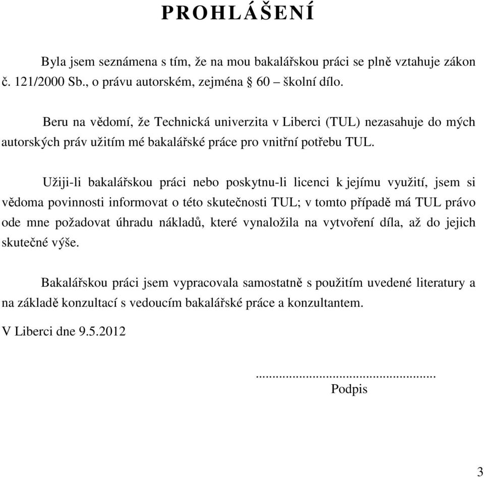 Užiji-li bakalářskou práci nebo poskytnu-li licenci k jejímu využití, jsem si vědoma povinnosti informovat o této skutečnosti TUL; v tomto případě má TUL právo ode mne požadovat