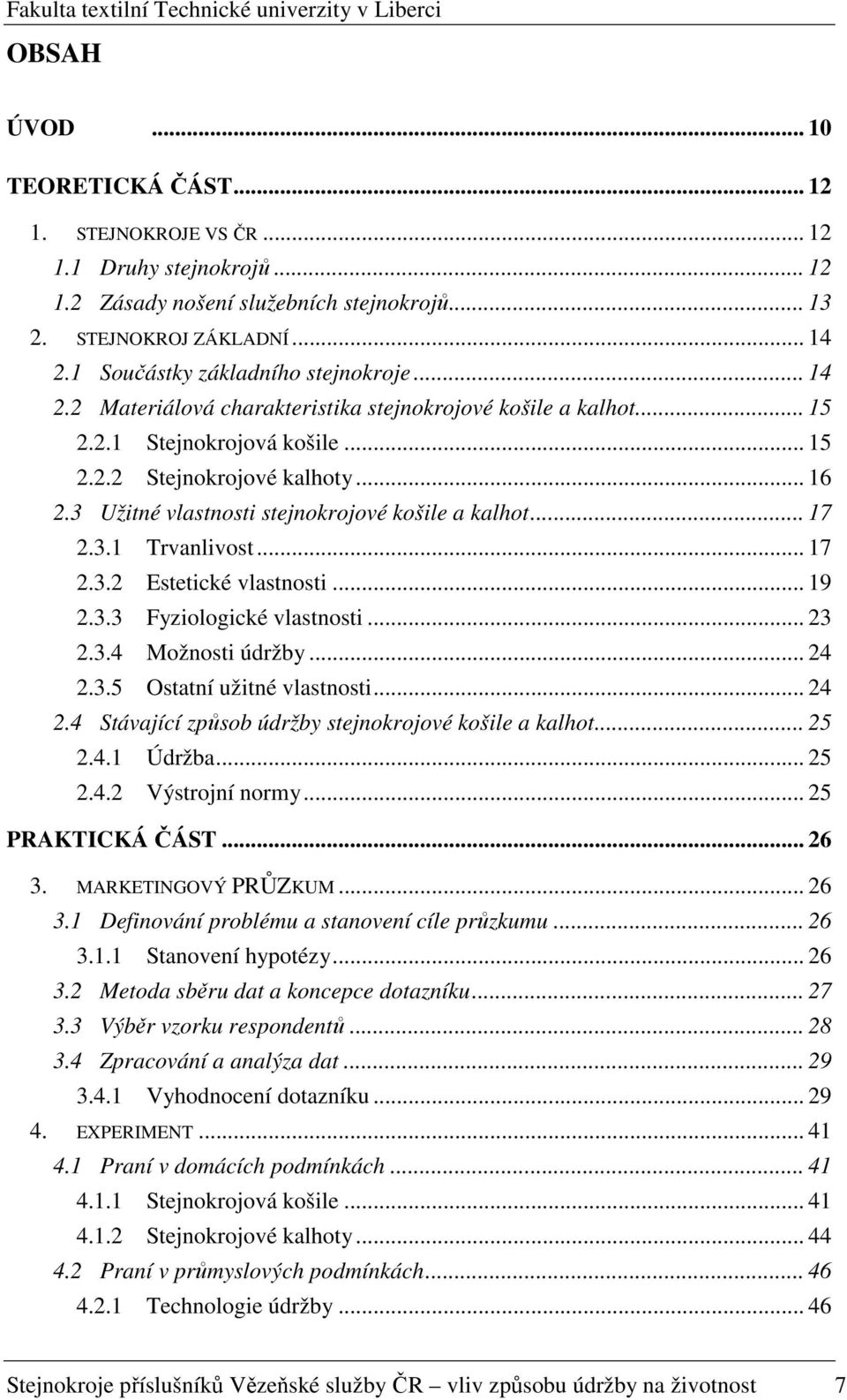 3 Užitné vlastnosti stejnokrojové košile a kalhot... 17 2.3.1 Trvanlivost... 17 2.3.2 Estetické vlastnosti... 19 2.3.3 Fyziologické vlastnosti... 23 2.3.4 Možnosti údržby... 24 2.3.5 Ostatní užitné vlastnosti.