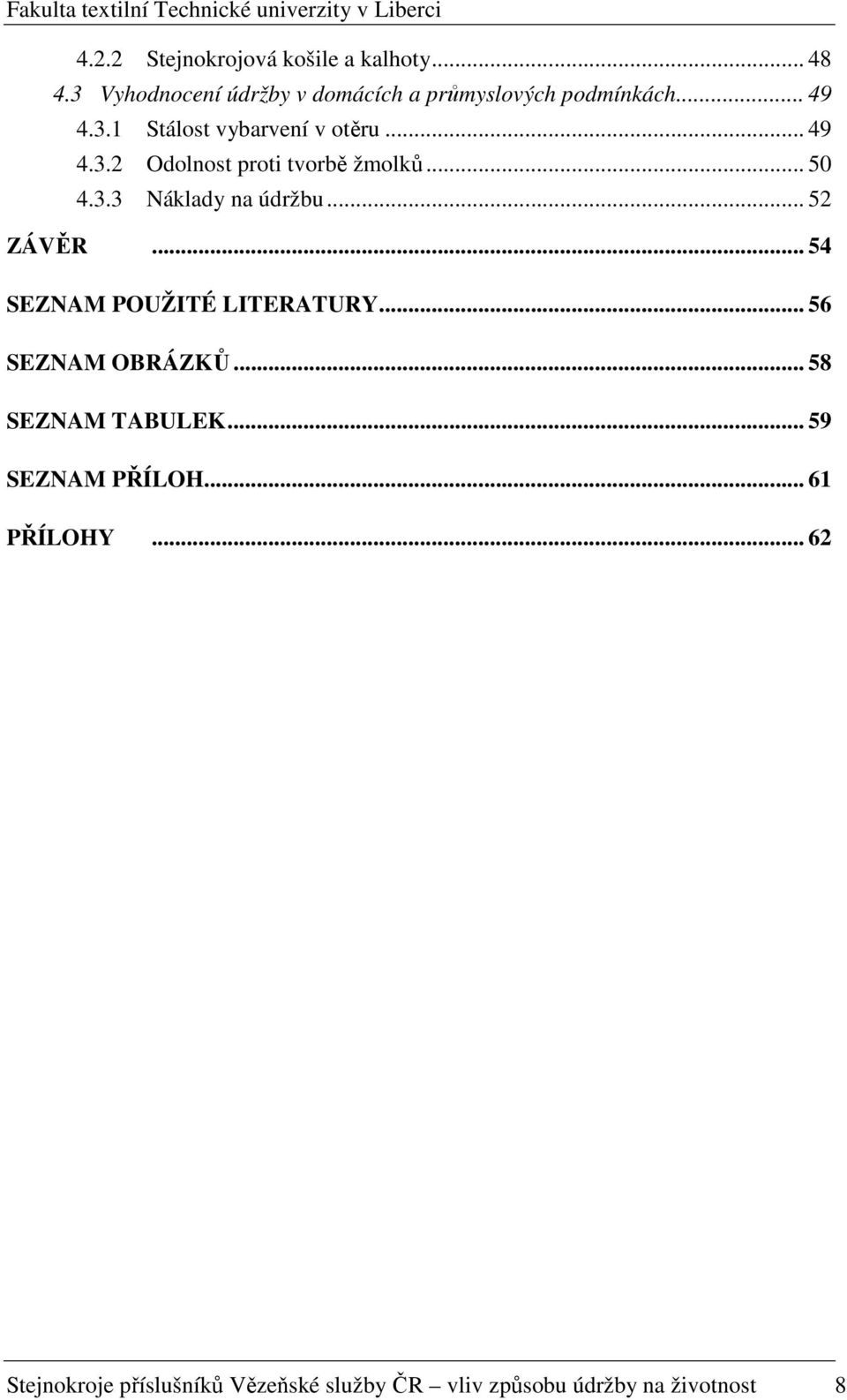 .. 52 ZÁVĚR... 54 SEZNAM POUŽITÉ LITERATURY... 56 SEZNAM OBRÁZKŮ... 58 SEZNAM TABULEK... 59 SEZNAM PŘÍLOH.