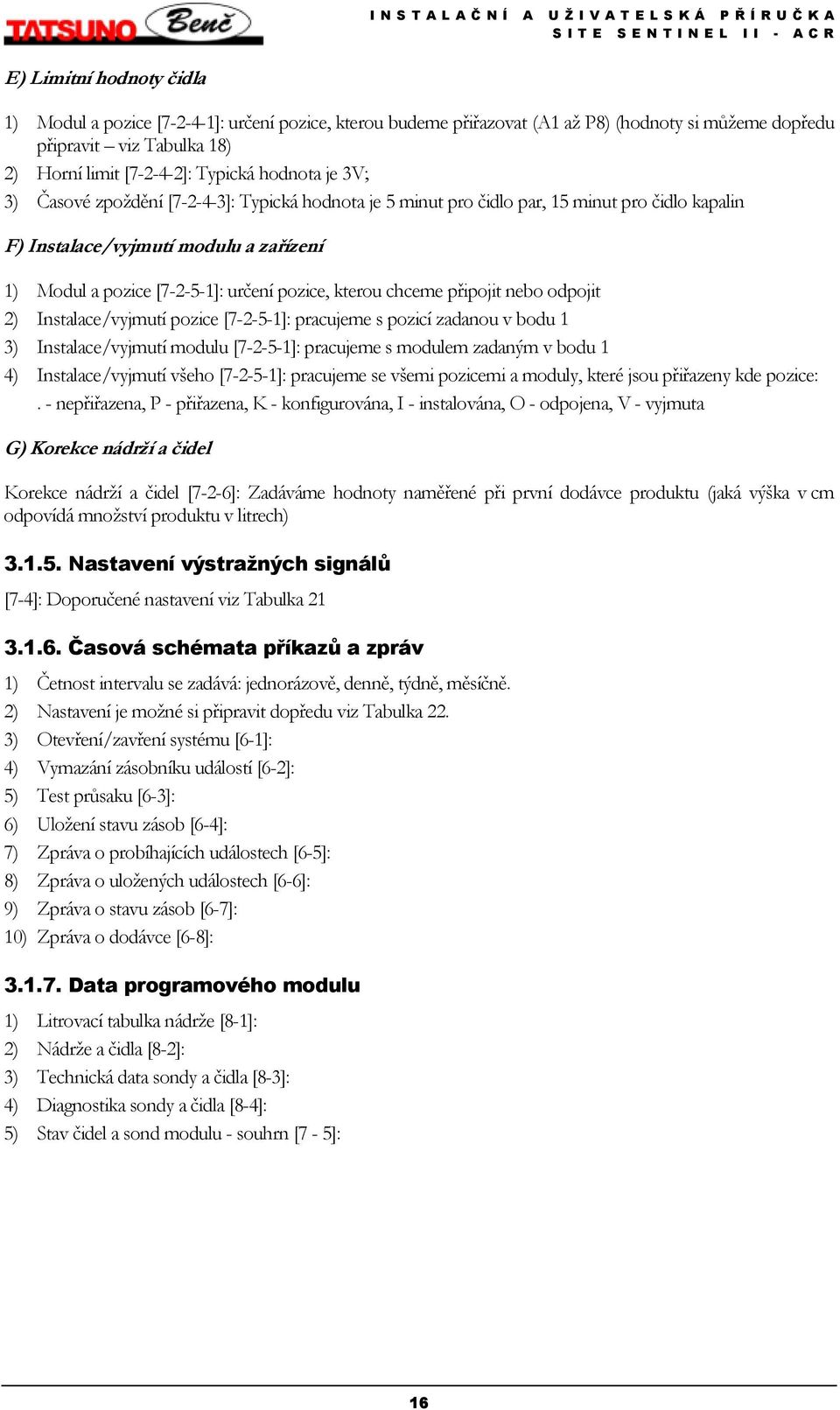 chceme připojit nebo odpojit 2) Instalace/vyjmutí pozice [7-2-5-1]: pracujeme s pozicí zadanou v bodu 1 3) Instalace/vyjmutí modulu [7-2-5-1]: pracujeme s modulem zadaným v bodu 1 4)