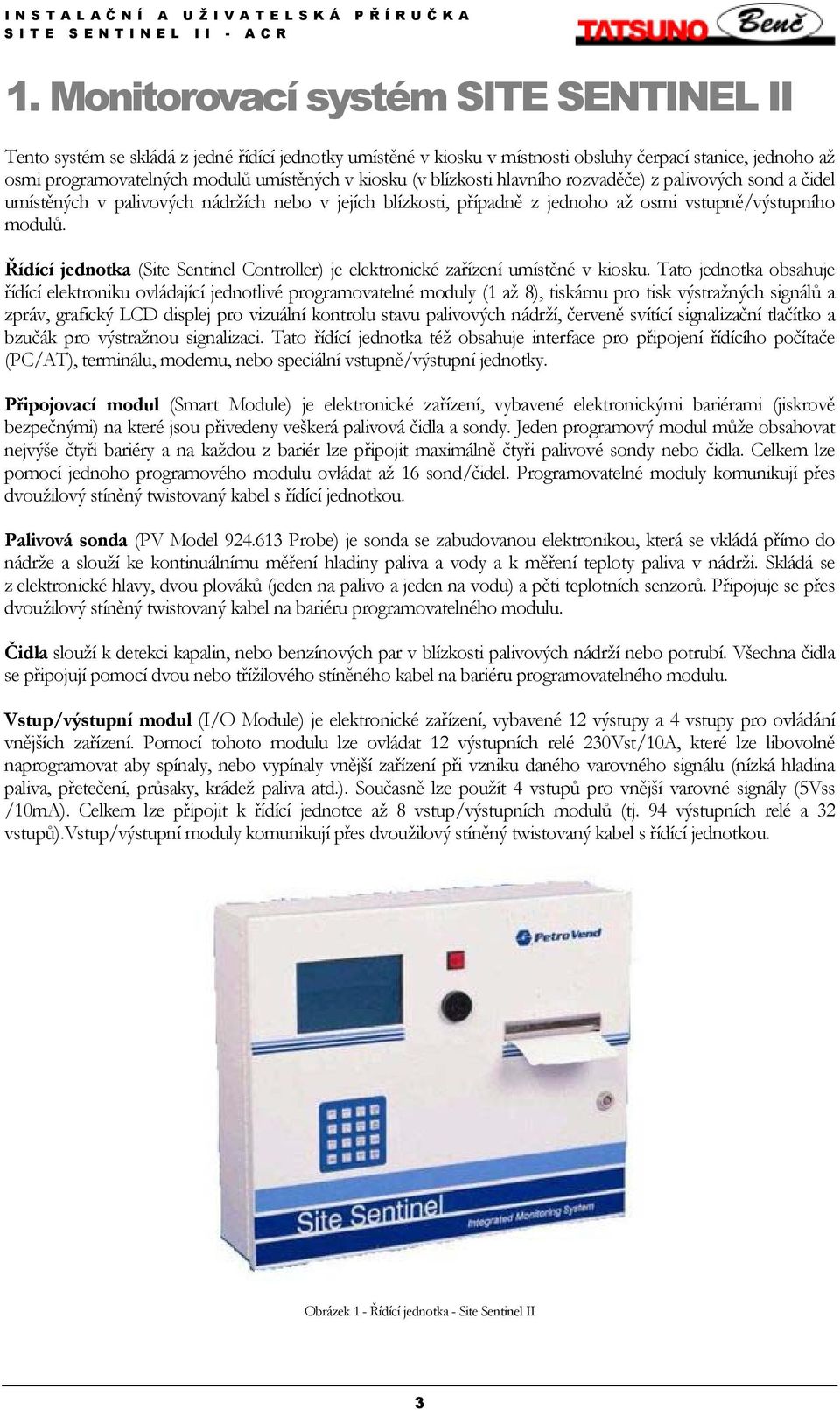 Řídící jednotka (Site Sentinel Controller) je elektronické zařízení umístěné v kiosku.