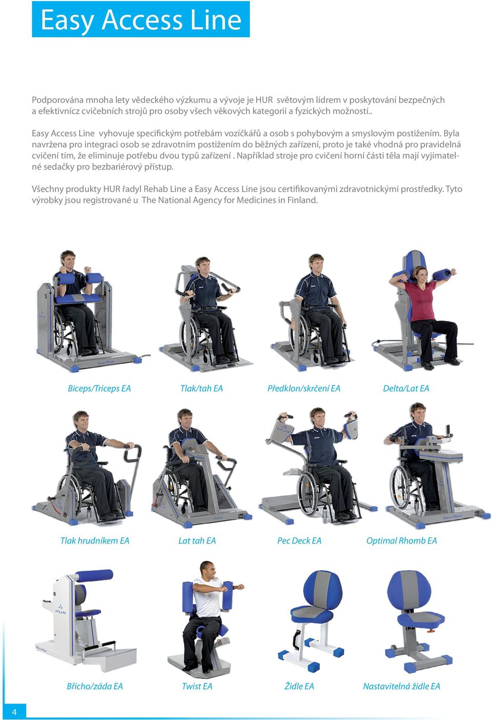 Byla navržena pro integraci osob se zdravotním postižením do běžných zařízení, proto je také vhodná pro pravidelná cvičení tím, že eliminuje potřebu dvou typů zařízení.