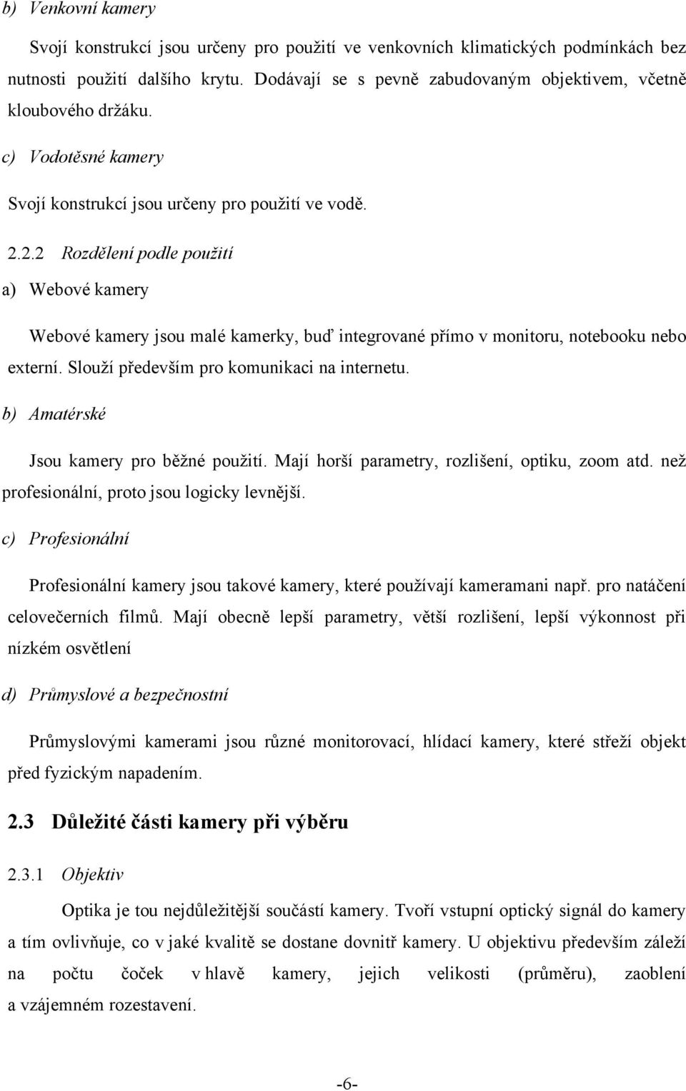 2.2 Rozdělení podle použití a) Webové kamery Webové kamery jsou malé kamerky, buď integrované přímo v monitoru, notebooku nebo externí. Slouţí především pro komunikaci na internetu.